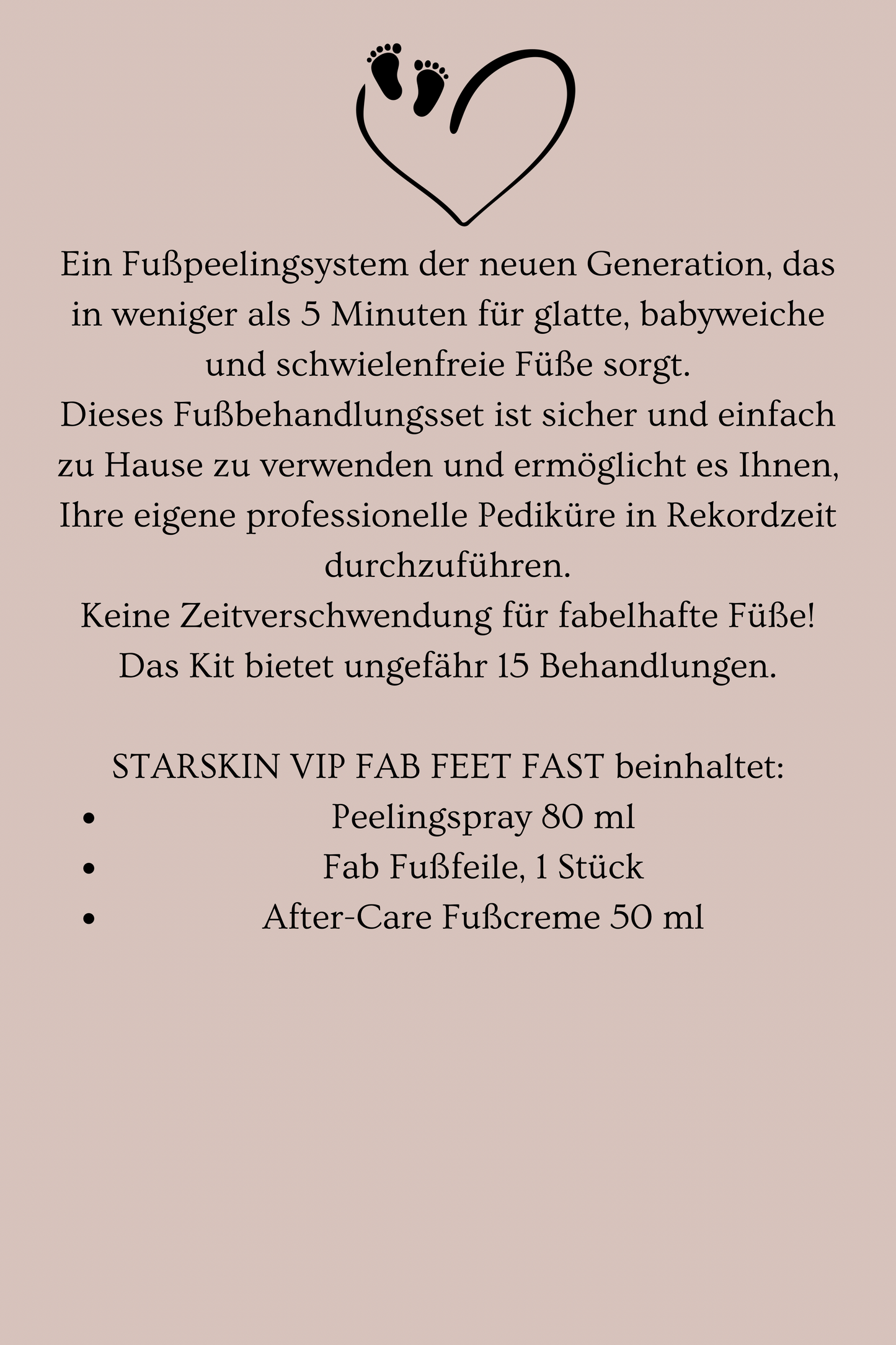 VIP Starskin Beauty VIP Fab Feet Fast™
Fußpeeling-Behandlung